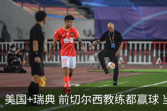 美国+瑞典 前切尔西教练都赢球 当年海港也是有车路士主帅
